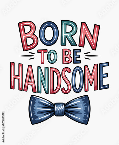 A charming typography design that highlights 'Born to be Handsome' with a creative bow tie, perfect for fashion-focused audiences and appealing visuals in various contexts.
