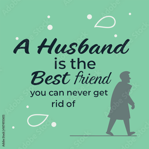 Playful typography design featuring the quote “A husband is the best friend you can never get rid of,” blending humor and love into a fun, heartwarming message.
