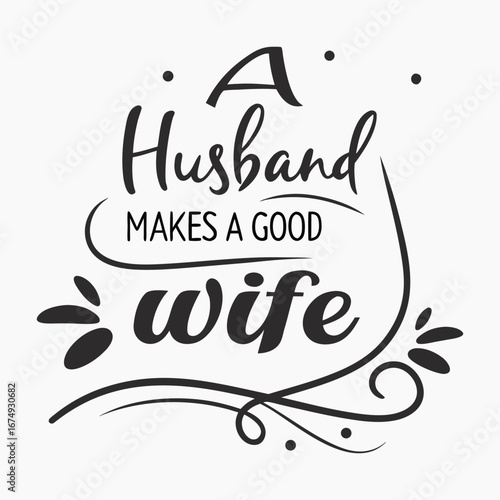 Elegant typography featuring the phrase “A Good Husband Makes a Good Wife,” symbolizing love, respect, and harmony in marriage with timeless inspirational charm.

