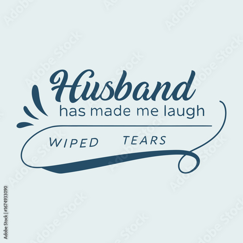 A heartfelt typography design celebrating love and laughter, showing how my husband’s humor and care bring joy, wipe away tears, and warm every moment together.
