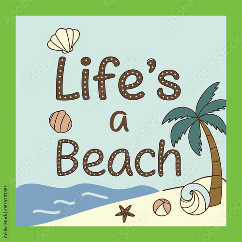 "Life's a Beach" typography in playful, breezy letters, evoking sun, sand, and waves—a fun, carefree vibe perfect for summer, vacation, and beach-loving spirits.

