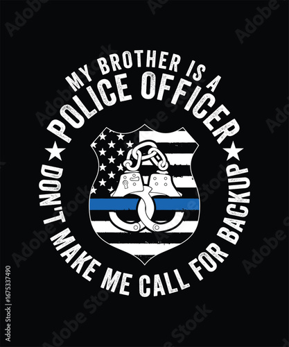 NEW MY BROTHER IS A POLICE OFFICER DON'T MAKE ME CALL FOR BACKUP TSHIRT DESIGN
