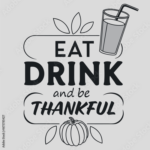 Vector art of eat drink and be thankful text with a pumpkin and a glass of drink, isolated on grey background