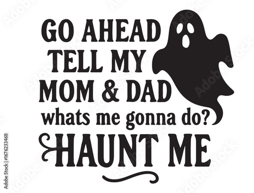 GO ahmed tell my mom & dad whats gonna do haunt me