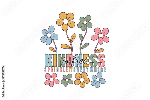 Kindness is Free An eye-catching illustration of colorful blossoms adorning the inspiring message Kindness is Free, sprinkle it everywhere.