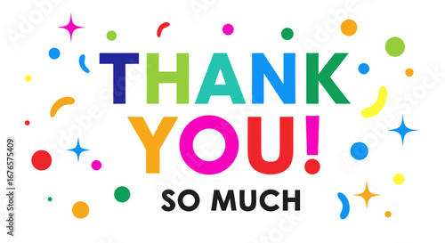 Colorful thank you so much greeting message with celebratory confetti and sparkles. Cheerful appreciation typography on a white background
