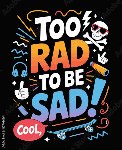 An engaging design that features the phrase 'Too Rad to Be Sad!' surrounded by a dynamic array of symbols, showcasing youthful energy and a carefree, vibrant lifestyle.