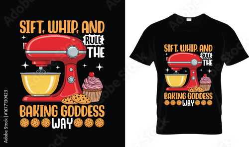 Sift Whip and Rule Baking Goddess T-Shirt – Funny Cupcake Cookie Mixer Shirt for Bakers and Baking Lovers