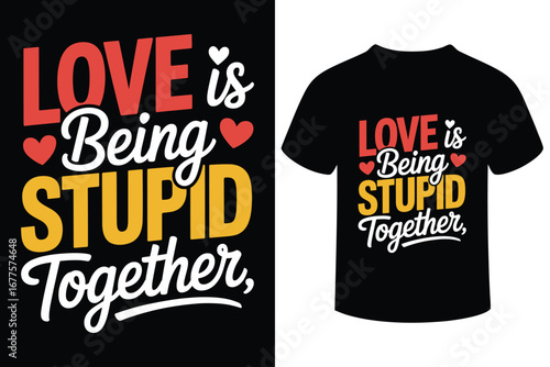 Love is being stupid together typography design for t shirts and apparel