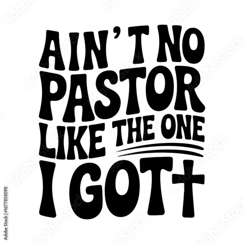 Ain't No Pastor Like The One I Got. Vector Design Isolated on White Background