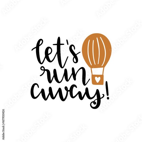 Whimsical lettering "let's run away!" in black, beside a brown hot air balloon with a heart, on a clean white background, evokes adventure.
