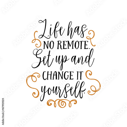 Calligraphic text "Life has no remote. Get up and change it yourself." centered, black ink, gold flourishes, white background, motivational quote, clean, simple.
