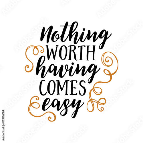 Motivational Quote: Nothing Worth Having Comes Easy
