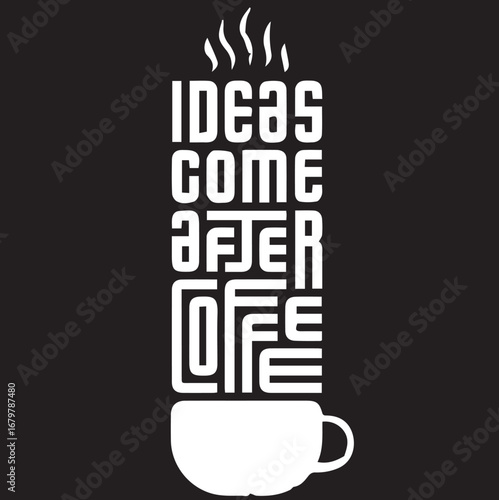 Ideas Come After Coffee