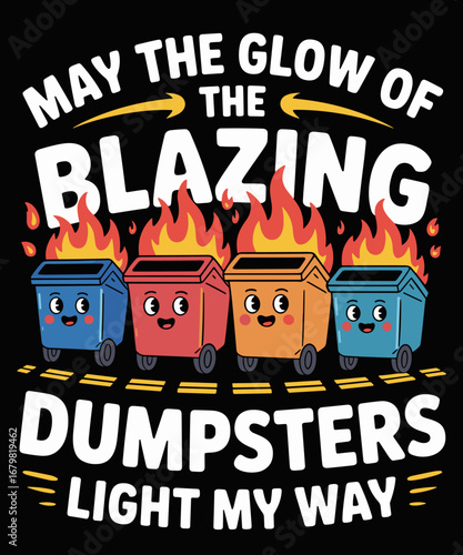 May The Glow Of The Blazing Dumpsters Light My Way Funny