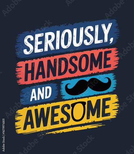 A playful and bold typography design stating 'Seriously, Handsome and Awesome' with colorful blocks, evoking fun and confidence in a vibrant, eye-catching style.