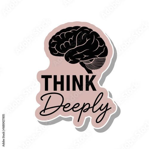 Think Deeply. Motivational sticker design with a human brain illustration for psychology and mental health concepts.