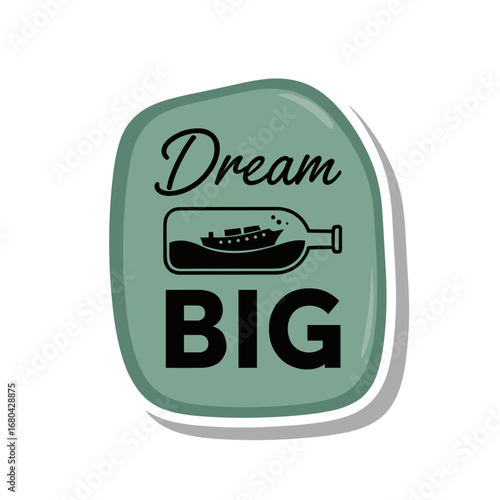 Dream BIG motivational quote with a ship in a bottle illustration. Inspirational sticker design, vector graphic for ambition and goals.