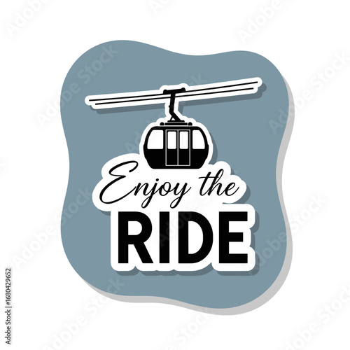 Enjoy the RIDE. Sticker with a cable car gondola lift. Vector illustration for travel and tourism.