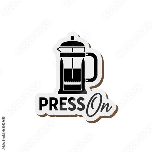Press On. Sticker design with a French press coffee pot and an inspirational saying, vector graphic of a coffee press with a motivational pun for coffee lovers.
