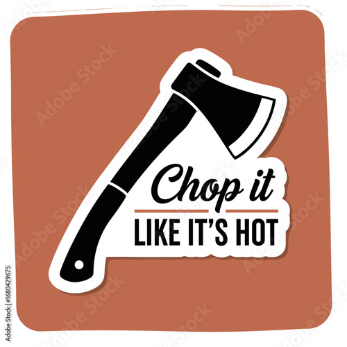 Chop it LIKE IT'S HOT. Funny pun with an axe illustration. Graphic design sticker for lumberjacks and woodcutters.