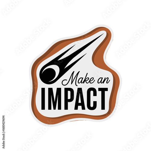 Make an IMPACT. Motivational quote with a meteor graphic. Inspirational sticker design for making a difference and being influential.