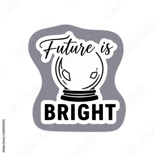 Future is BRIGHT motivational quote with a crystal ball illustration. Positive inspirational sticker design.