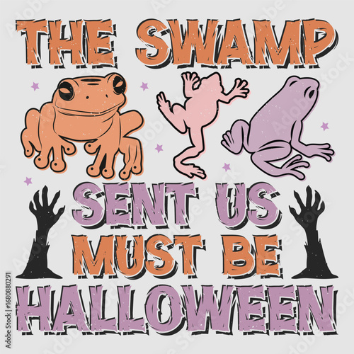 The Swamp Sent Us Must Be Halloween T-Shirt Sublimation Design Vector Graphic.