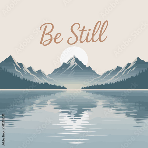Serene mountain landscape with calm reflective water and the inspirational phrase be still in elegant script at sunrise or sunset