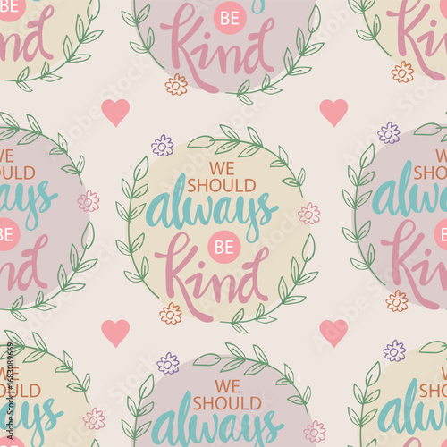 Seamless pattern with hand-lettering quotes we should always be kind and flowers. Vector illustration.
