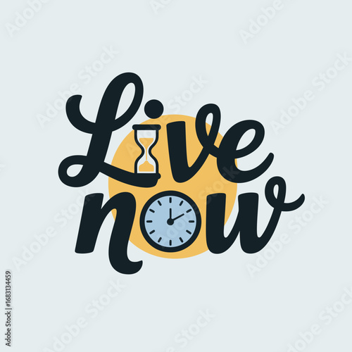 Inspirational calligraphy phrase live now with a clock and hourglass symbolizing the preciousness of time and the importance of seizing the moment