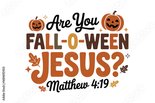 Christian Halloween Phrase Are You Fall-O-Ween Jesus? with Jack-o'-Lanterns and Scripture Reference Matthew 4:19