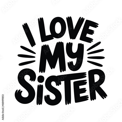 I Love My Sister Hand Drawn Graphic family bond