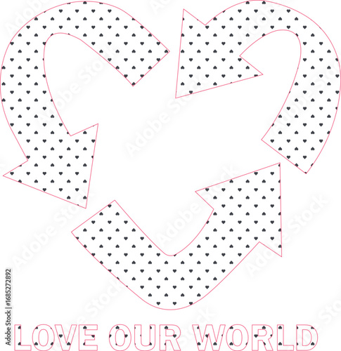 A heart-shaped recycle symbol promoting love for the planet and conscious living. A Graphic Design With the word "LOVE OUR WORLD”