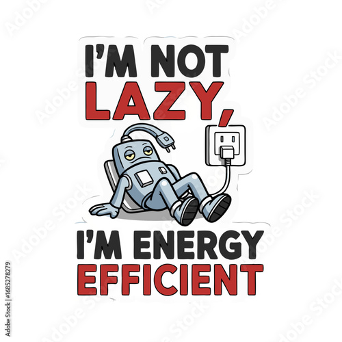 Whimsical robot humorously recharges, declaring 'I'm not lazy, I'm energy efficient' for a playful take on productivity and modern lifestyle design