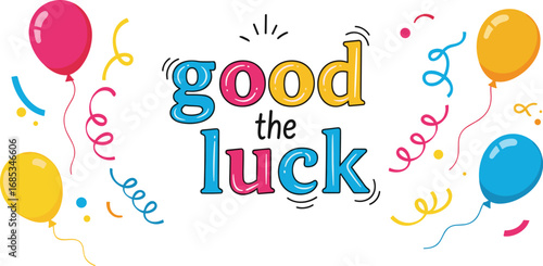 Good luck wish with balloons and confetti. Celebration message, best wishes, encouragement, congratulations, greeting card, fun, party, positive vibes.