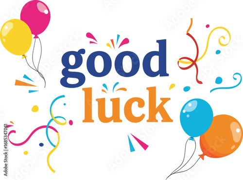 Good luck message with colorful balloons and confetti. Greetings, wishes, celebration, congratulations, encouragement, party, decoration, typography, festive