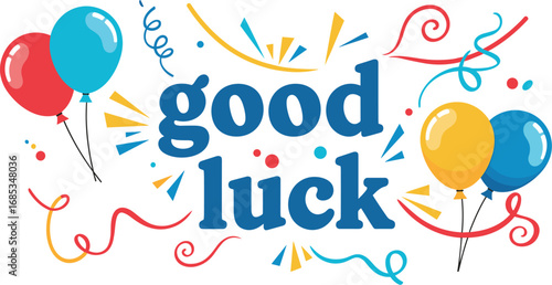 Good luck wishes with balloons and confetti. Celebration, encouragement, best wishes, congratulations, success, positive message, party, greeting card, festive
