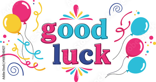 Colorful good luck illustration with balloons and confetti. Celebration, congratulations, best wishes, greeting card, fun, festive, design, decoration