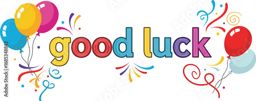 Good luck message with colorful balloons and confetti. Congratulations, greeting, success, wishing well, celebration, positive, encouragement, best wishes.