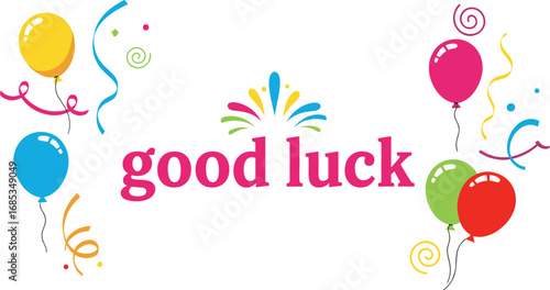 Bright 'Good Luck' message with balloons and confetti. Congratulations, best wishes, celebration, greeting, party, festive, encouragement, success, happiness, joyful