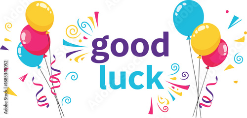 Colorful 'Good Luck' message with balloons. Celebration, best wishes, congratulations, positive message, encouragement, greeting.