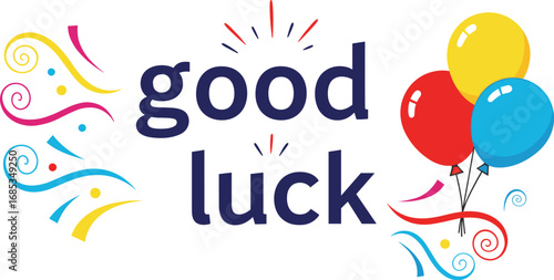 Festive 'good luck' message with balloons. Celebratory wishes, positive message, colorful, best wishes, greeting, fun, congratulations, encouragement, success, cheerful.