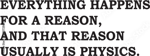 Everything happens for a reason and that reason usually is physics svg