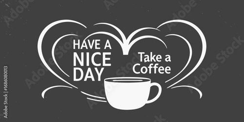 White coffee cup and text saying have a nice day take a coffee inside a heart shape on a dark textured background