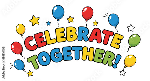 Colorful balloons and stars surround the words "Celebrate Together!"  A festive, celebratory design.