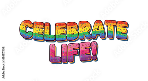 Rainbow-colored text proclaiming "Celebrate Life!" in a stylized font.