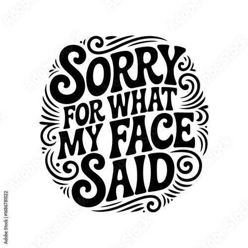 Sorry For What My Face Said. Vector Design Isolated on White Background