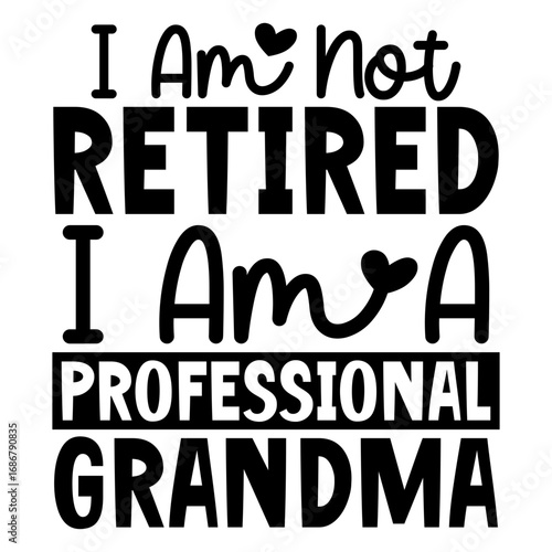 I Am not retired i am a professional grandma