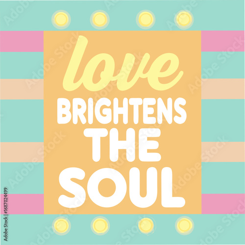 love brightens the soul motivational typography